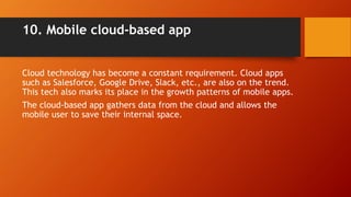 10. Mobile cloud-based app
Cloud technology has become a constant requirement. Cloud apps
such as Salesforce, Google Drive...