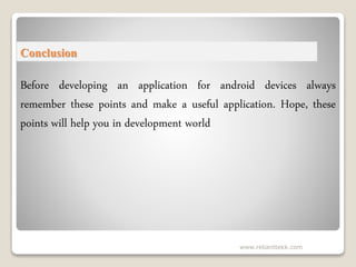 Conclusion
Before developing an application for android devices always
remember these points and make a useful application...