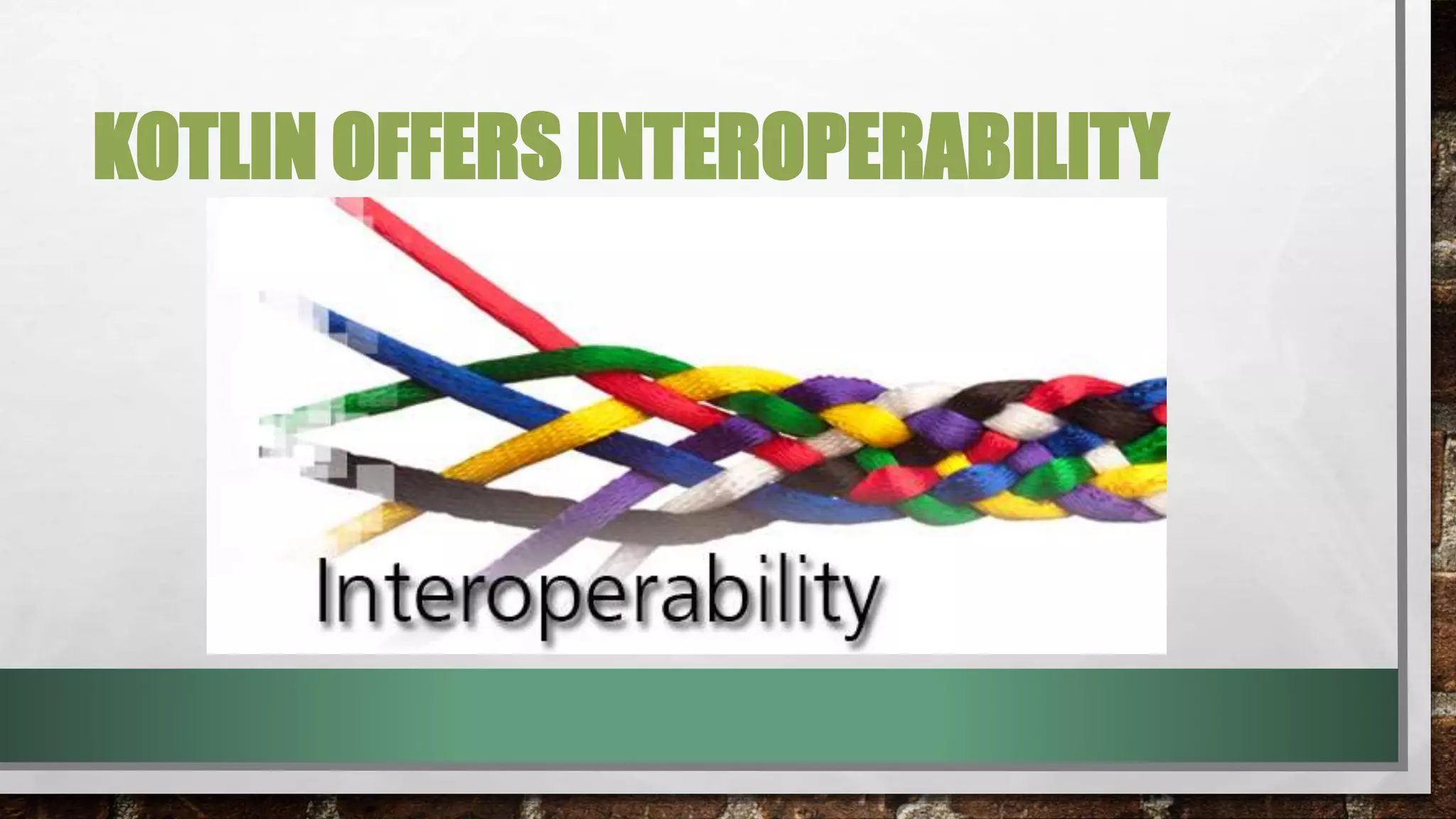 KOTLIN OFFERS INTEROPERABILITY
 