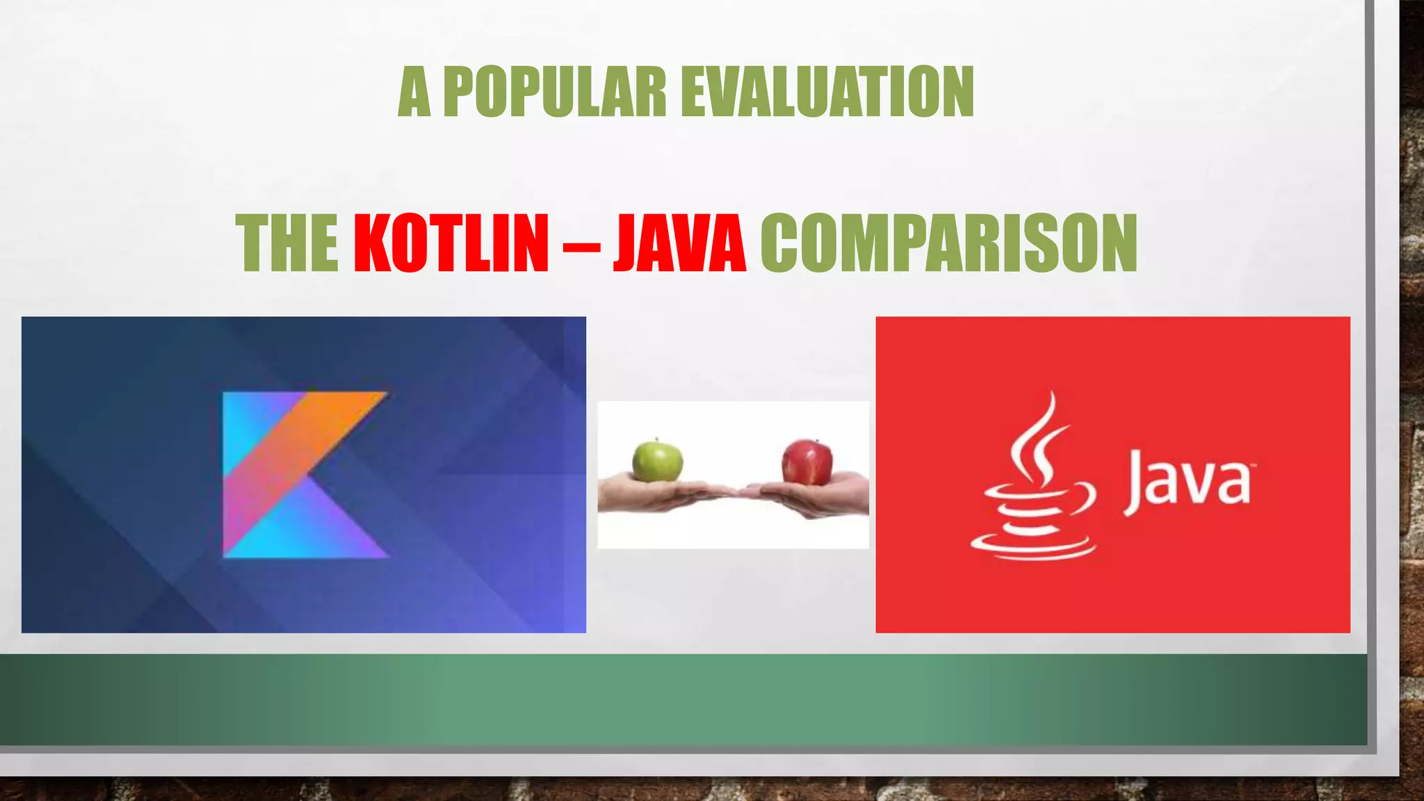 A POPULAR EVALUATION
THE KOTLIN – JAVA COMPARISON
 