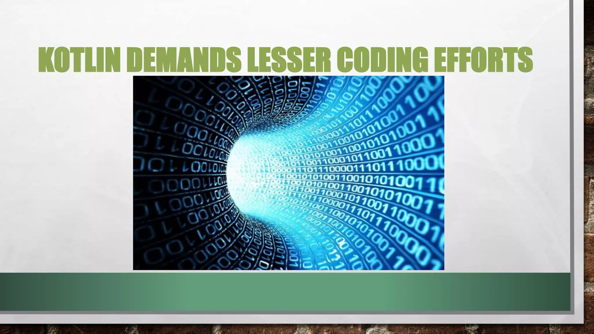 KOTLIN DEMANDS LESSER CODING EFFORTS
 