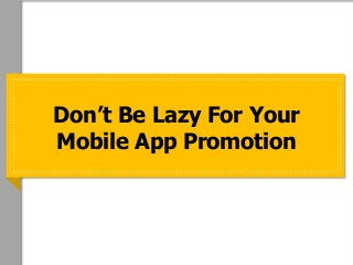 Don’t Be Lazy For Your
Mobile App Promotion
 