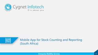 Mobile App for Stock Counting and Reporting
(South Africa)
Enterprise Mobility Services 1
 