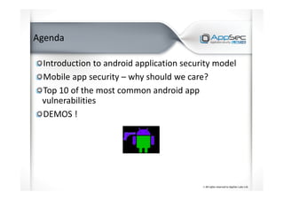 Agenda
Introduction to android application security model
Mobile app security – why should we care?
Top 10 of the most common android app
vulnerabilities
DEMOS !
 