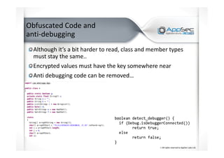 Obfuscated Code and
anti-debugging
Although it’s a bit harder to read, class and member types
must stay the same..
Encrypted values must have the key somewhere near
Anti debugging code can be removed…
 