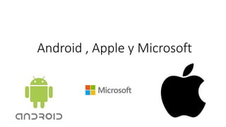 Android , Apple y Microsoft
 