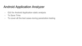 Android Application Analyzer
- GUI for Android Application static analysis
- To Save Time
- To cover all the test cases du...