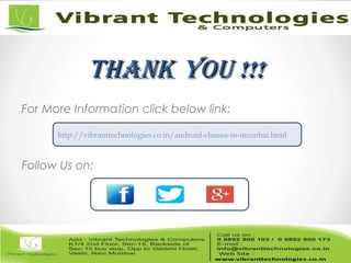 ThankThank You !!!You !!!
For More Information click below link:
Follow Us on:
http://vibranttechnologies.co.in/android-classes-in-mumbai.html
 