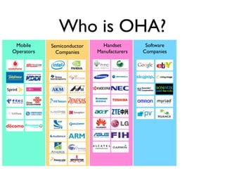 Who is OHA?
 Mobile     Semiconductor     Handset        Software
Operators     Companies     Manufacturers   Companies
 