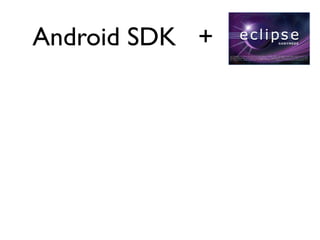 Android SDK +
 