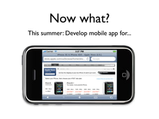 Now what?
This summer: Develop mobile app for...
 