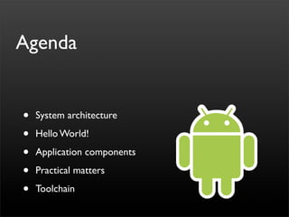 Agenda


•   System architecture

•   Hello World!

•   Application components

•   Practical matters

•   Toolchain
 