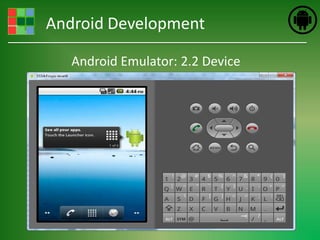 Android Development

   Android Emulator: 2.2 Device
 