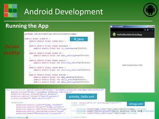 Android Development
Running the App

                       R.java
Do not
modify!




                    activity_hello.xml

                                         strings.xml
 