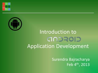 Introduction to

Application Development

         Surendra Bajracharya
                Feb 4th, 2013
 