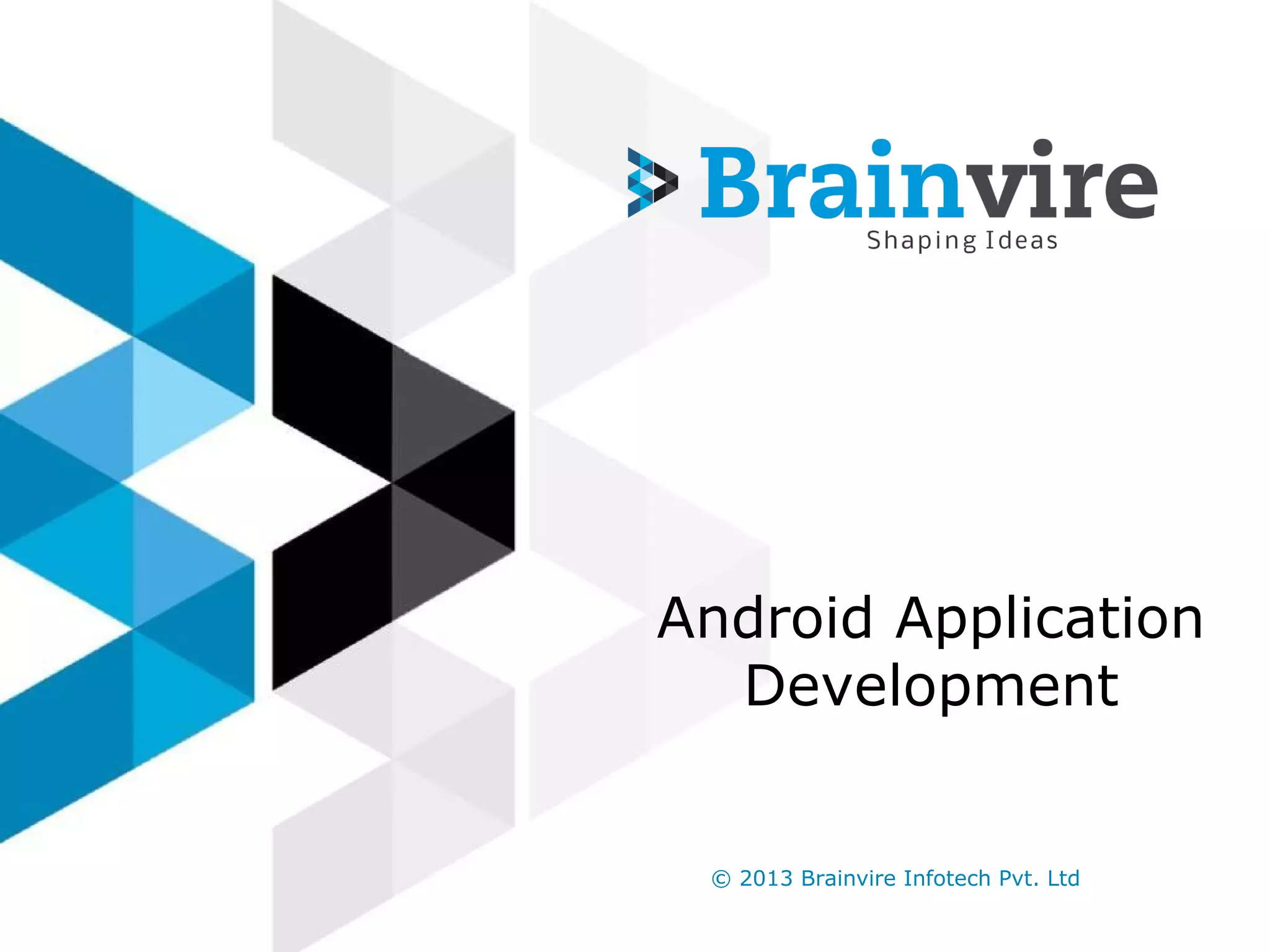 Android Application
Development

© 2013 Brainvire Infotech Pvt. Ltd

 