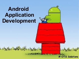 Android
Application
Development
# OTS Solutions
 