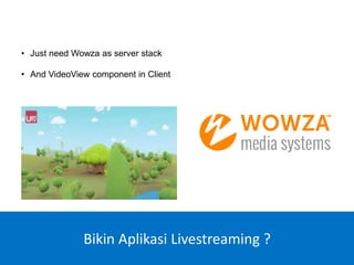 • Just need Wowza as server stack
• And VideoView component in Client
Bikin Aplikasi Livestreaming ?
 