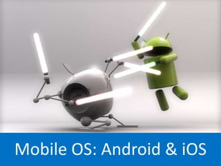 Mobile OS: Android & iOS
 