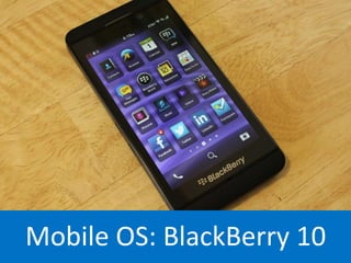 Mobile OS: BlackBerry 10
 