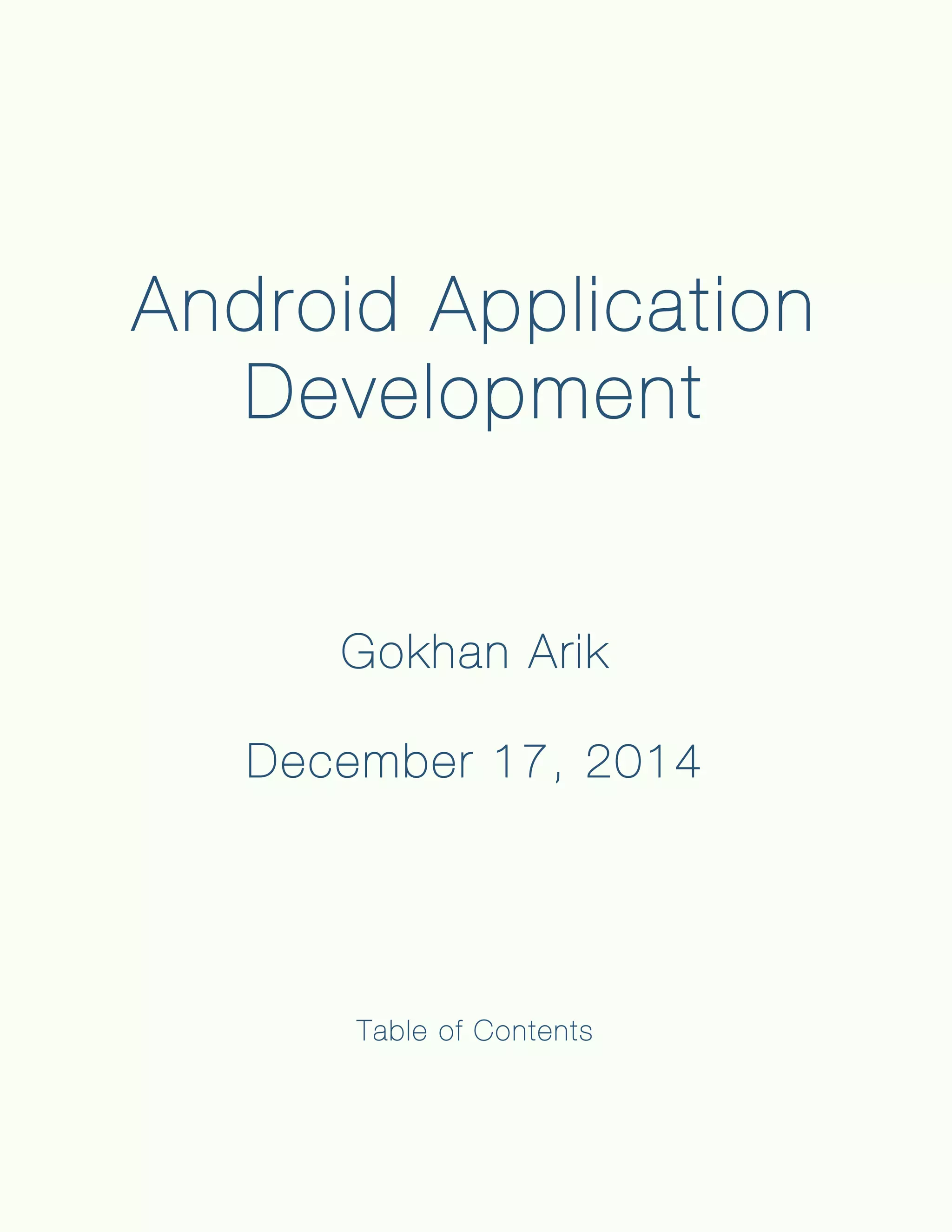 Android Application
Development
Gokhan Arik
December 17, 2014
Table of Contents
	
  
	
  
 