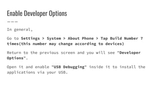 Enable Developer Options
In general,
Go to Settings > System > About Phone > Tap Build Number 7
times(this number may chan...