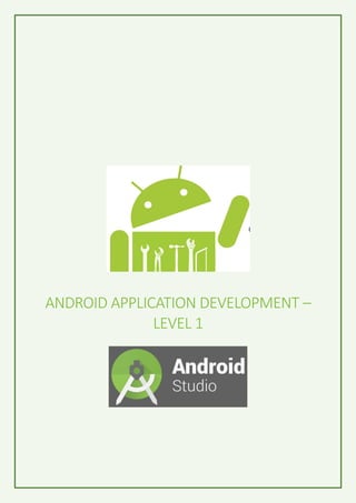 ANDROID APPLICATION DEVELOPMENT –
LEVEL 1
 