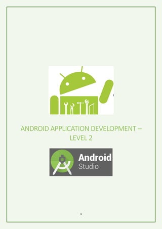 1
ANDROID APPLICATION DEVELOPMENT –
LEVEL 2
 