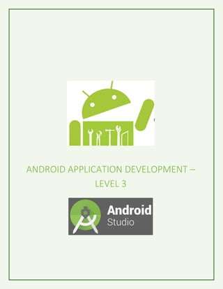ANDROID APPLICATION DEVELOPMENT –
LEVEL 3
 