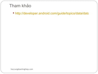 Tham khảo
  http://developer.android.com/guide/topics/data/data-storag




hoccungdoanhnghiep.com
 