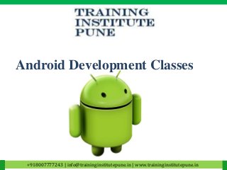 Android Development Classes
+918007777243 | info@traininginstitutepune.in | www.traininginstitutepune.in
 