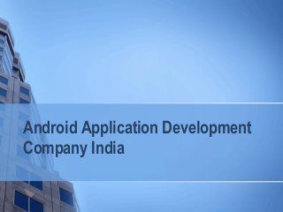 Android Application Development
Company India

 