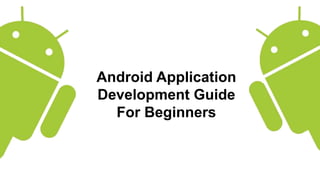 Android Application
Development Guide
For Beginners
 