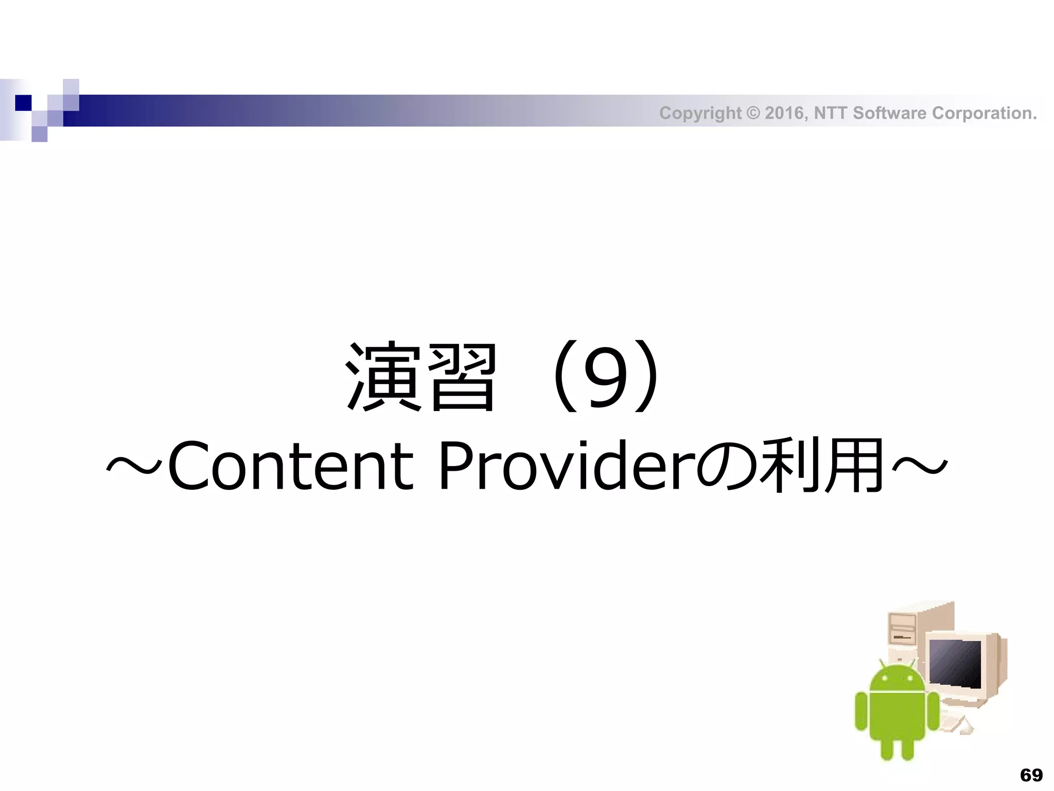 Copyright © 2016, NTT Software Corporation.
69
演習（9）
～Content Providerの利用～
 