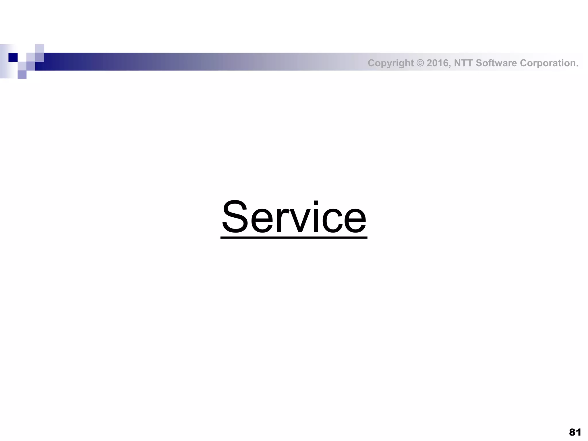 Copyright © 2016, NTT Software Corporation.
81
Service
 