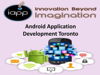 Android Application
Development Toronto
 