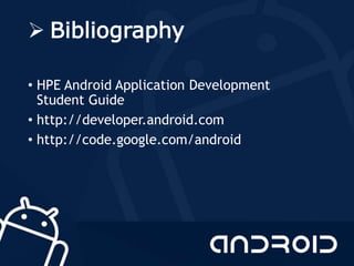  Bibliography
• HPE Android Application Development
Student Guide
• http://developer.android.com
• http://code.google.com/android
 