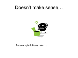 Doesn’t make sense…




An example follows now….
 