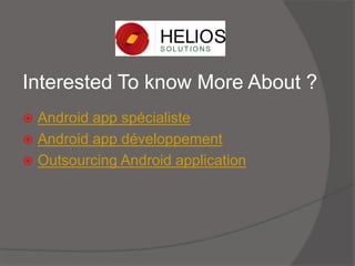 Interested To know More About ?
 Android app spécialiste
 Android app développement
 Outsourcing Android application
 
