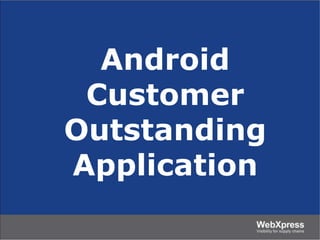 Android
Customer
Outstanding
Application

 