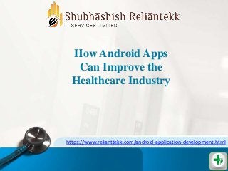 How Android Apps
Can Improve the
Healthcare Industry
https://www.relianttekk.com/android-application-development.html
 