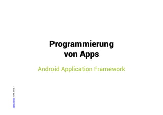 Programmierung
                                     von Apps
                               Android Application Framework
Danny Fürniß, 28.10..2012, 1
 