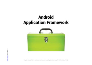 Android
                               Application Framework
Danny Fürniß, 28.10..2012, 3




                               Bildquelle: http://s31.a2zinc.net/clients/ezlandscape/congress12/public/Content.aspx?ID=3577&sortMenu=104000
 