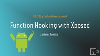 Function Hooking with Xposed
Jaime Geiger
1
http://tiny.cc/bsidesroc-xposed
 