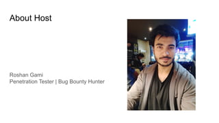 About Host
Roshan Gami
Penetration Tester | Bug Bounty Hunter
 