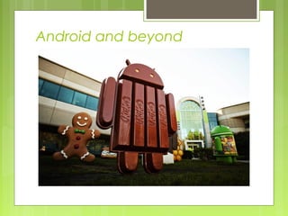 Android and beyond
 