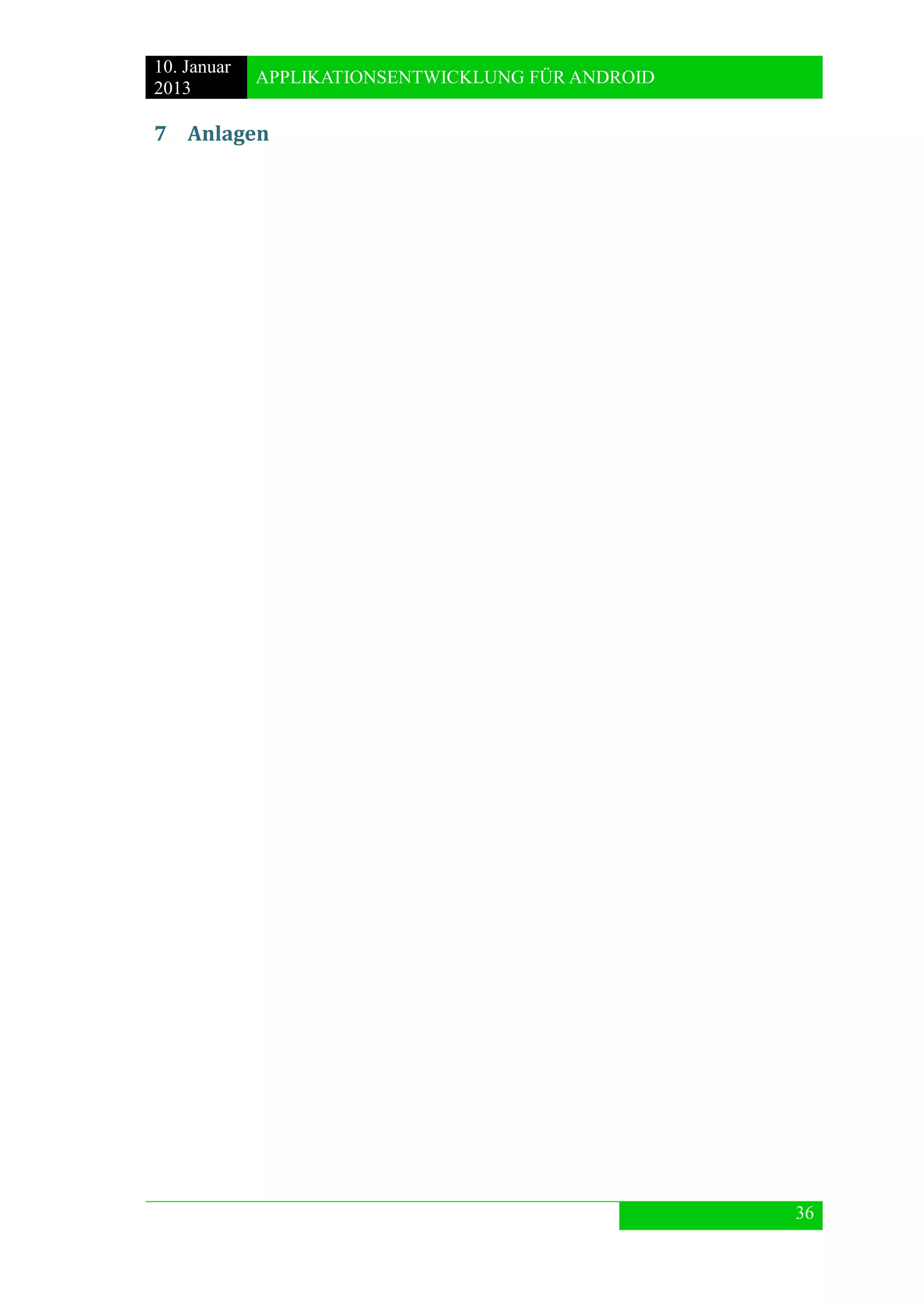 10. Januar 
2013 
APPLIKATIONSENTWICKLUNG FÜR ANDROID 
36 
7 Anlagen 
 