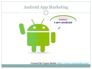Android App Marketing
Created By Cygnis Media :http://www.cygnismedia.com/
 