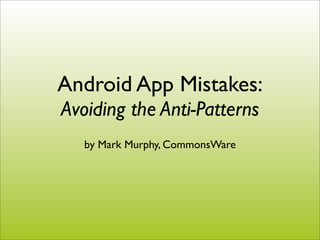 Android App Mistakes:
Avoiding the Anti-Patterns
   by Mark Murphy, CommonsWare
 
