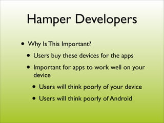 Hamper Developers
• Why Is This Important?
 • Users buy these devices for the apps
 • Important for apps to work well on y...